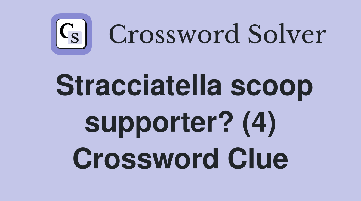 Stracciatella scoop supporter? (4) Crossword Clue Answers Crossword